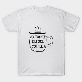 Coffee - No talkie before coffee T-Shirt